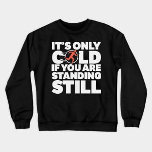 It's Only Cold If You're Standing Still Crewneck Sweatshirt